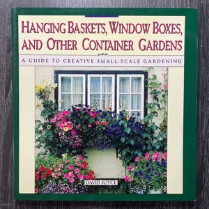 Hanging Baskets, Window Boxes, and Other Container Gardens