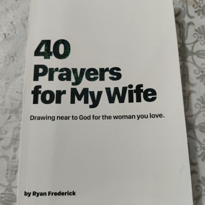 40 Prayers for My Wife: Drawing Near to God for the Woman You Love