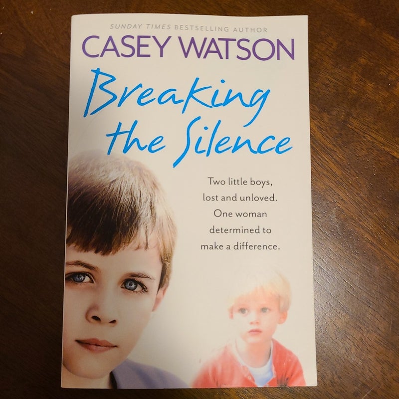 Breaking the Silence: Two Little Boys, Lost and Unloved. One Foster Carer Determined to Make a Difference