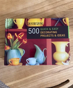 500 Quick & Easy Decorating Projects & Ideas