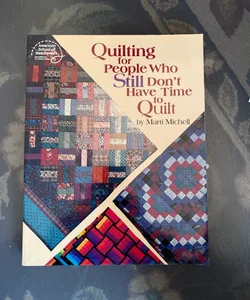 Quilting for People Who Still Don’t Have Time to Quilt