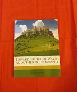 Edward Prince of Wales; an Authentic Biography