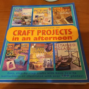 The Encyclopedia of Craft Projects in an Afternoon