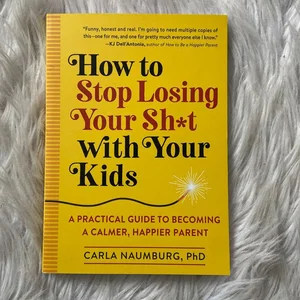 How to Stop Losing Your Sh*t with Your Kids