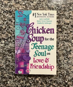 Chicken Soup for the Teenage Soul on Love and Friendship