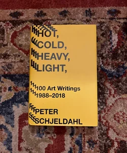 Hot, Cold, Heavy, Light, 100 Art Writings 1988-2018