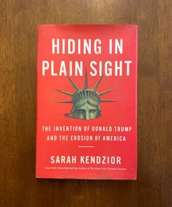 Hiding in Plain Sight : the Invention of Donald Trump and the Erosion of America