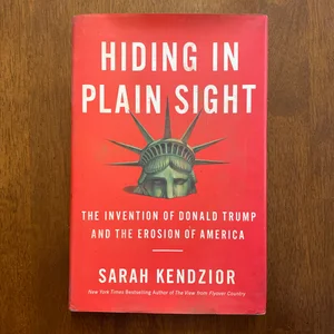 Hiding in Plain Sight : the Invention of Donald Trump and the Erosion of America