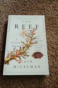 The Reef: a Passionate History: the Great Barrier Reef from Captain Cook to Climate Change