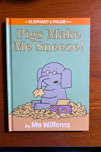 Pigs Make Me Sneeze! (an Elephant and Piggie Book)