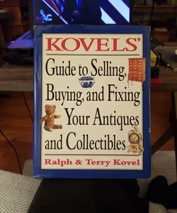 Kovels' Guide to Selling, Buying and Fixing Your Antiques and Collectibles