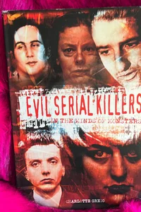 Evil Serial Killers: In the minds of monsters