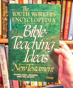 The Youth Worker's Encyclopedia of Bible-Teaching Ideas