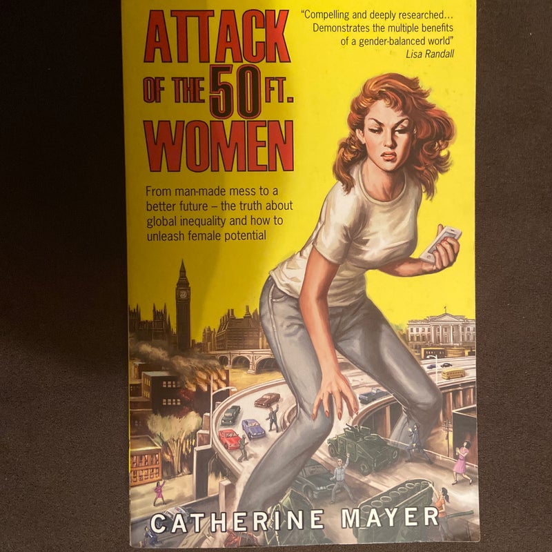 Attack of the 50 Ft. Women: from Man-Made Mess to a Better Future - the Truth about Global Inequality and How to Unleash Female Potential