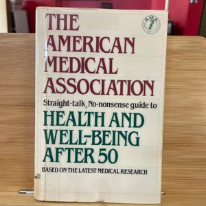 The American Medical Association Straight-Talk No-Nonsense Guide to Health and Well-Being after 50