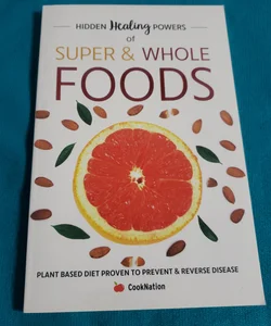 Hidden Healing Powers of Super and Whole Foods