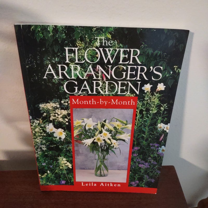 The Flower Arranger's Garden Month-by-Month