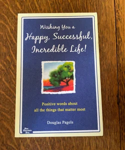 Wishing You a Happy, Successful, Incredible Life!
