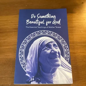 Do Something Beautiful for God the Essential Teachings of Mother Teresa