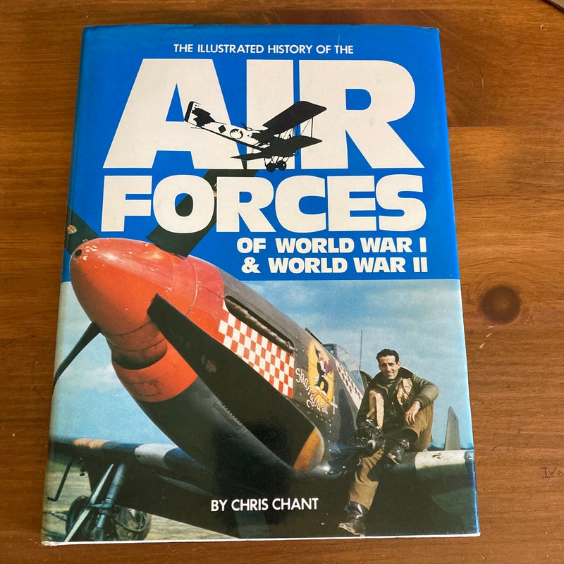 The Illustrated History of the Air Forces of World War 1 & World War II
