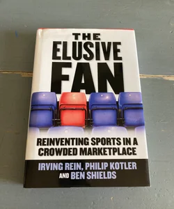 The Elusive Fan: Reinventing Sports in a Crowded Marketplace