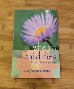 When a Child Dies - Stories of Survival and Hope