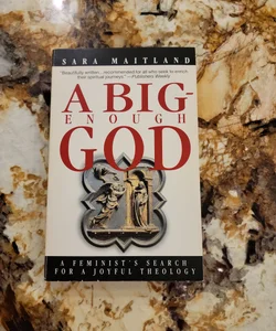 A Big Enough God - A Feminist's Search for a Joyful Theology