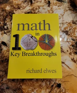 Math in 100 Key Breakthroughs