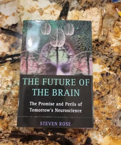 The Future of the Brain - The Promise and Perils of Tomorrow's Neuroscience