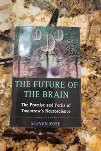 The Future of the Brain - The Promise and Perils of Tomorrow's Neuroscience