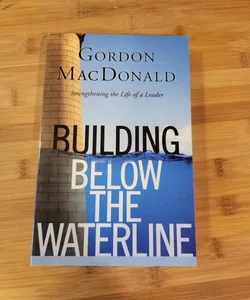 Building below the Waterline - Shoring up the Foundations of Leadership