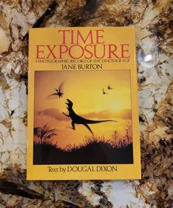 Time Exposure A Photographic Record of the Dinosaur Age