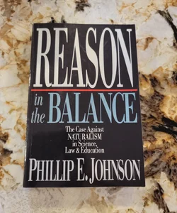 Reason in the Balance - The Case Against Naturalism in Science, Law and Education