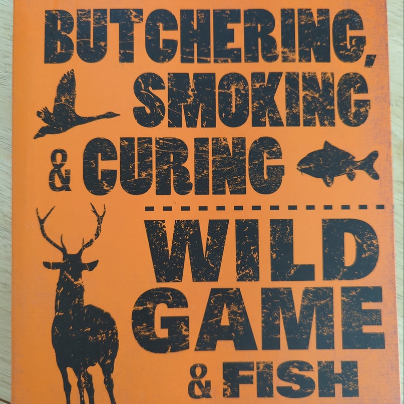 The Hunter's Guide to Butchering, Smoking and Curing Wild Game and Fish