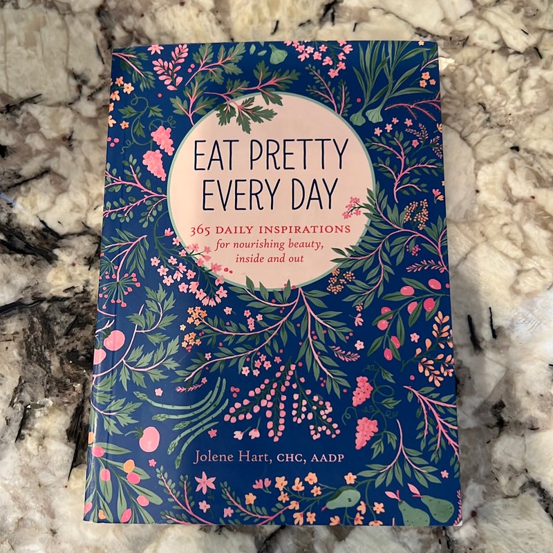 Eat Pretty Everyday: 365 Daily Inspirations for Nourishing Beauty, Inside and Out (Nutrition Books, Health Journal, Books about Food, Daily Inspiration, Beauty Cookbooks)