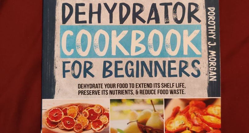 Dehydrator cookbook for beginners by Dorothy J. Morgan , Paperback