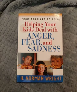 Helping Your Kids Deal with Anger, Fear, and Sadness
