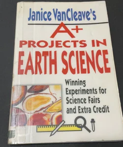 Janice VanCleave's a+ Projects in Earth Science