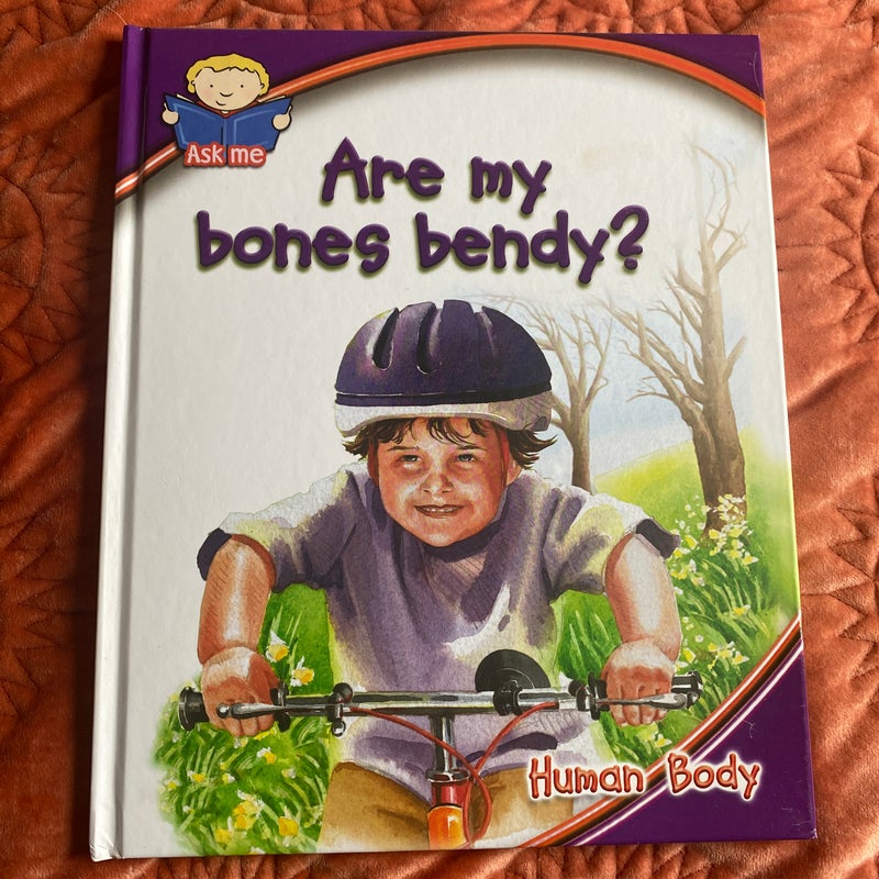 Are my bones bendy? 