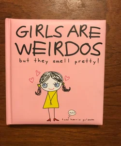 Girls Are Weirdos but They Smell Pretty!