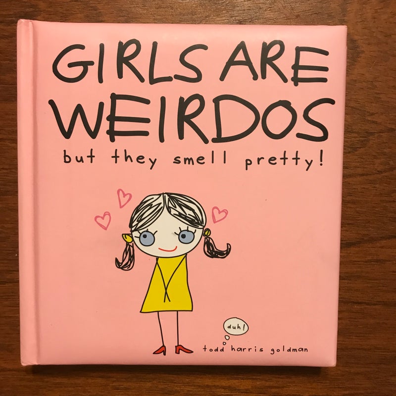 Girls Are Weirdos but They Smell Pretty!