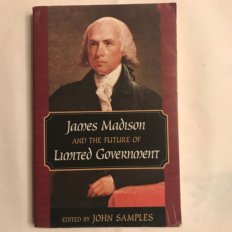 James Madison and the Future of Limited Government