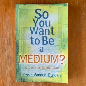 So You Want to Be a Medium