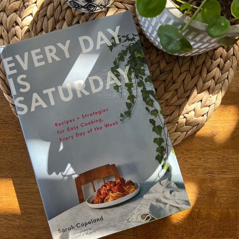 Every Day Is Saturday: Recipes + Strategies for Easy Cooking, Every Day of the Week (Easy Cookbooks, Weeknight Cookbook, Easy Dinner Recipes)