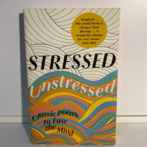 Stressed, Unstressed: Classic Poems to Ease the Mind