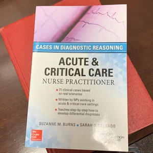 ACUTE and CRITICAL CARE NURSE PRACTITIONER: CASES in DIAGNOSTIC REASONING