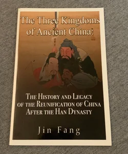 The Three Kingdoms of Ancient China: the History and Legacy of the Reunification of China after the Han Dynasty