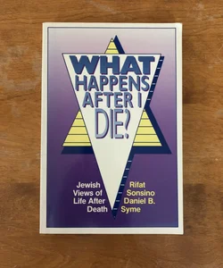 What Happens after I Die? Jewish Views of Life after Death