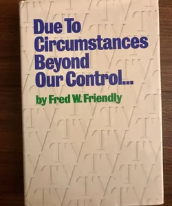 Due To Circumstances Beyond Our Control…