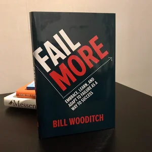 Fail More: Embrace, Learn, and Adapt to Failure As a Way to Success